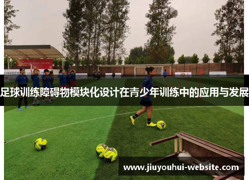 足球训练障碍物模块化设计在青少年训练中的应用与发展